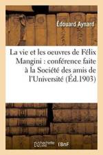 Vie Et Les Oeuvres de Felix Mangini: Conference Faite A La Societe Des Amis de l'Universite af Edouard Aynard