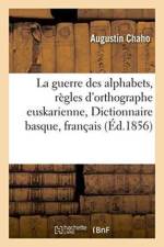 La Guerre Des Alphabets: Regles d'Orthographe Euskarienne, Publication Du Dictionnaire af Augustin Chaho