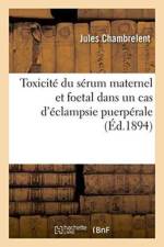 Toxicite Du Serum Maternel Et Foetal Dans Un Cas d'Eclampsie Puerperale af Jules Chambrelent