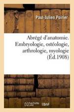 Abrege d'Anatomie. Embryologie, Osteologie, Arthrologie, Myologie af Paul-Julien Poirier