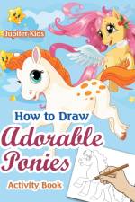 How to Draw Adorable Ponies Activity Book af Jupiter Kids