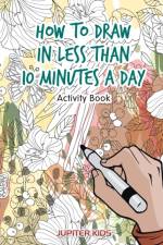 How to Draw in Less Than 10 Minutes a Day Activity Book af Jupiter Kids