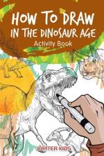 How to Draw in the Dinosaur Age Activity Book af Jupiter Kids
