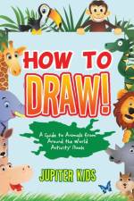 How to Draw! A Guide to Animals from Around the World Activity Book af Jupiter Kids