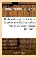 Petition de Sept Habitants de la Commune de Courcelles, Canton de Varzy, Departement de la Nievre af Jacques-Alexandre-François Allix