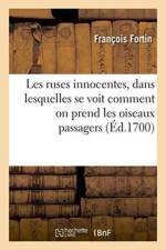 Les Ruses Innocentes, Dans Lesquelles Se Voit Comment on Prend Les Oiseaux Passagers af Francois Fortin