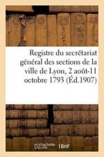 Registre Du Secretariat General Des Sections de la Ville de Lyon, 2 Aout-11 Octobre 1793 af Georg