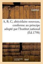 A, B, C, Abecedaire Nouveau, Conforme Au Principe Adopte Par l'Institut National af Cadmus