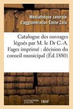 Catalogue Des Ouvrages Legues Par M. Le Dr C.-A. Fages: Imprime Par Decision Du Conseil Municipal af Mediatheque Emile Zola