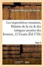 Les Imperatrices Romaines, Histoire de la Vie & Des Intrigues Secretes Des Femmes, 12 Cesars Tome 2 af Jacques Roergas De Serviez