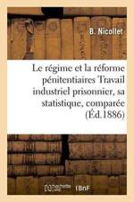 Le Regime Et La Reforme Penitentiaires Travail Industriel Prisonnier, Sa Statistique, Comparee af B Nicollet