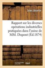 Rapport Sur Les Diverses Operations Industrielles Pratiquees Dans l'Usine de M. DuPont Et DesChamps af Jules Anselin