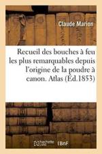 Recueil Des Bouches A Feu Les Plus Remarquables Depuis l'Origine de la Poudre A Canon, Atlas af Claude Marion