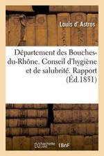 Departement Des Bouches-Du-Rhone. Conseil d'Hygiene & de Salubrite. Rapport Au Conseil de Salubrite af Louis D' Astros