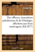 Des Effluves Ou Emanations Paludeennes & de l'Etiologie de Quelques Affections Aux Lieux Marecageux af Ory