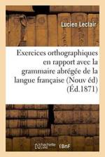 Exercices Orthographiques En Rapport Avec La Grammaire Abregee: Grammaire de la Langue Francaise af Lucien Leclair