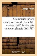Grammaire Tartare-Mantchou Tiree Du Tome XIII Des Memoires Concernant l'Histoire, af Joseph Amiot