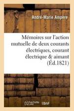 Memoires Sur l'Action Mutuelle de Deux Courants Electriques, Sur Celle Qui Existe Entre af Andre-Marie Ampere