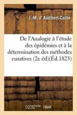 de l'Analogie Appliquee A l'Etude Des Epidemies Et A La Determination Des Methodes Curatives af J-M D' Audibert-Caille