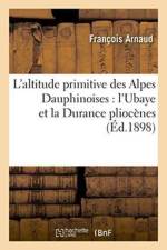 L'Altitude Primitive Des Alpes Dauphinoises: l'Ubaye Et La Durance Pliocenes af Francois Arnaud