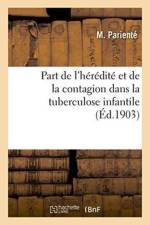 Part de l'Heredite Et de la Contagion Dans La Tuberculose Infantile af M Pariente