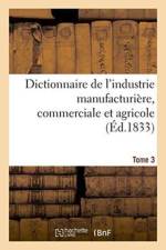Dictionnaire de l'Industrie Manufacturiere, Commerciale Et Agricole. Tome 3 af Baillière