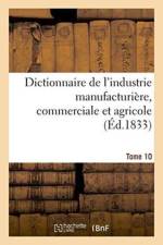 Dictionnaire de l'Industrie Manufacturiere, Commerciale Et Agricole. Tome 10 af Baillière