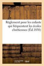 Reglement Pour Les Enfants Qui Frequentent Les Ecoles Chretiennes af Sans Auteur