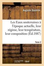 Les Eaux Souterraines A l'Epoque Actuelle, Leur Regime, Leur Temperature, Leur Composition, Tome 2 af Auguste Daubrée