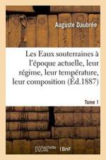 Les Eaux Souterraines A l'Epoque Actuelle, Leur Regime, Leur Temperature, Leur Composition, Tome 1 af Auguste Daubrée