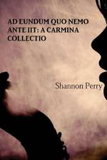 Ad Eundum Quo Nemo Ante Iit: A Carmina Collectio af Shannon Perry