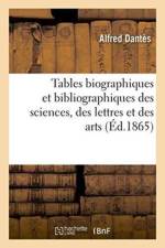Tables Biographiques Et Bibliographiques Des Sciences, Des Lettres Et Des Arts, af Alfred Dantes