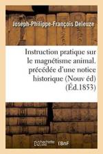 Instruction Pratique Sur Le Magnetisme Animal. Precedee d'Une Notice Historique Sur La Vie af Joseph-Philippe-Francois Deleuze