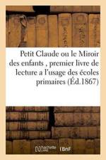Petit Claude Ou Le Miroir Des Enfants, Premier Livre de Lecture a l'Usage Des Ecoles Primaires af Sans Auteur