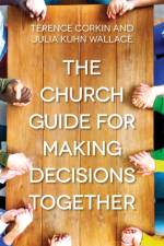 Church Guide for Making Decisions Together, The af Terence Corkin