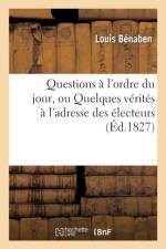 Questions A l'Ordre Du Jour, Ou Quelques Verites A l'Adresse Des Electeurs Par Un Electeur Impartial af Louis Benaben