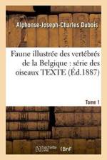 Faune Illustree Des Vertebres de la Belgique: Serie Des Oiseaux. Texte Tome 1 af Alphonse-Joseph-Charles DuBois