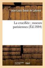 La Crucifiee: Moeurs Parisiennes af Jean-Louis Dubut de Laforest