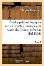 Etudes Paleontologiques Sur Les Depots Jurassiques Du Bassin Du Rhone. Infra-Lias Tome 3 af Dumortier
