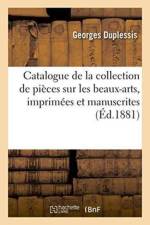 Catalogue de la Collection de Pieces Sur Les Beaux-Arts, Imprimees Et Manuscrites, Recueillie af Georges Duplessis