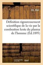 Definition Rigoureusement Scientifique de la Vie Par La Combustion Lente, Generale Et af DURR