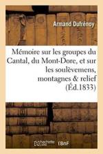 Memoire Sur Les Groupes Du Cantal, Du Mont-Dore, Et Sur Les Soulevemens Auxquels Ces af Armand Dufrenoy