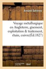 Voyage Metallurgique En Angleterre, Ou Recueil de Memoires Sur Le Gisement, l'Exploitation af Armand Dufrenoy