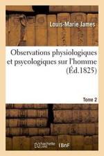 Observations Physiologiques Et Psycologiques Sur l'Homme. Tome 2 af Louis-Marie James