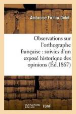 Observations Sur l'Orthographe Francaise: Suivies d'Un Expose Historique Des Opinions af Ambroise Firmin-Didot