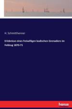 Erlebnisse eines freiwilligen badischen Grenadiers im Feldzug 1870-71 af H Schmitthenner