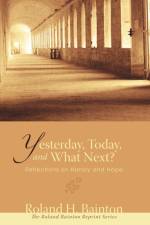 Yesterday, Today, and What Next? af Roland H Bainton