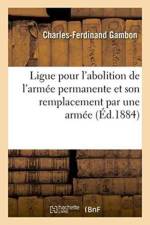 Ligue Pour l'Abolition de l'Armee Permanente Et Son Remplacement Par Une Armee Nationale af Charles-Ferdinand Gambon