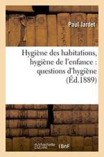 Hygiene Des Habitations, Hygiene de l'Enfance: Questions d'Hygiene af Paul Jardet