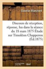 Discours de Reception, Reponse de M. Guilland Lus Dans La Seance Du 18 Mars 1875 Etude Sur Timoleon af Claudius Blanchard